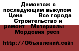 Демонтаж с последующим выкупом  › Цена ­ 10 - Все города Строительство и ремонт » Материалы   . Мордовия респ.